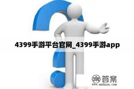 4399手游平台官网_4399手游app