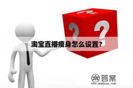 淘宝直播瘦身怎么设置？