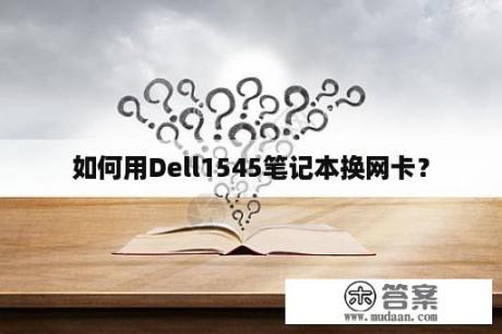 如何用Dell1545笔记本换网卡？