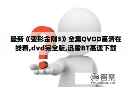 最新《变形金刚3》全集QVOD高清在线看,dvd完全版,迅雷BT高速下载