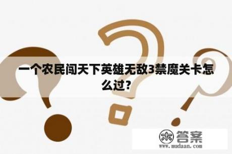 一个农民闯天下英雄无敌3禁魔关卡怎么过？