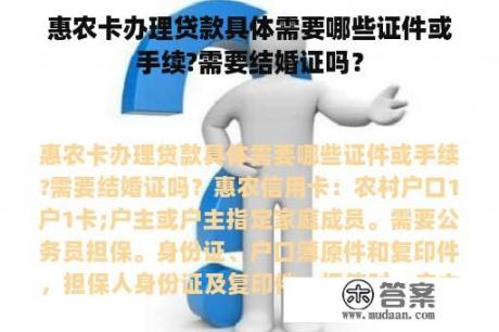 惠农卡办理贷款具体需要哪些证件或手续?需要结婚证吗？