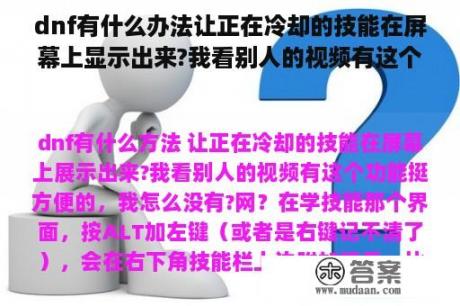 dnf有什么办法让正在冷却的技能在屏幕上显示出来?我看别人的视频有这个功能挺方便的，我怎么没有?网？