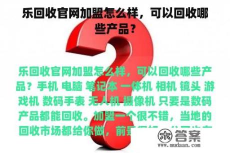 乐回收官网加盟怎么样，可以回收哪些产品？