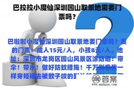 巴拉拉小魔仙深圳园山取景地需要门票吗？