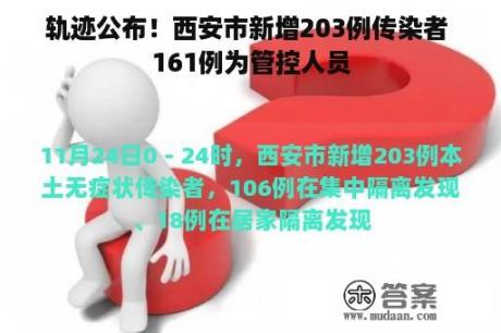 轨迹公布！西安市新增203例传染者 161例为管控人员