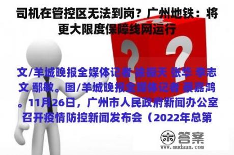 司机在管控区无法到岗？广州地铁：将更大限度保障线网运行