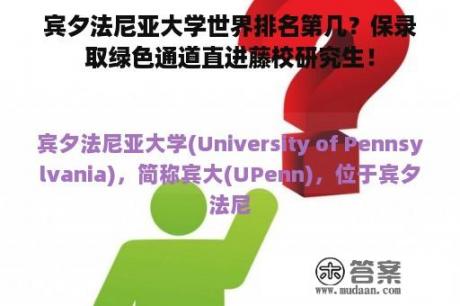 宾夕法尼亚大学世界排名第几？保录取绿色通道直进藤校研究生！