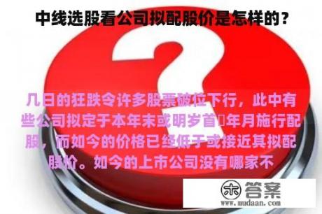 中线选股看公司拟配股价是怎样的？