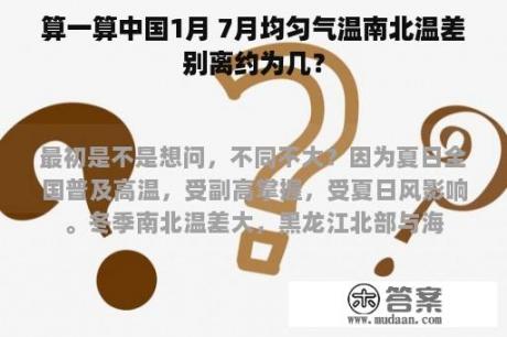 算一算中国1月 7月均匀气温南北温差别离约为几？