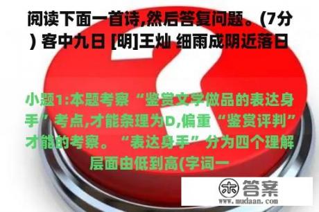 阅读下面一首诗,然后答复问题。(7分) 客中九日 [明]王灿 细雨成阴近落日,湖...