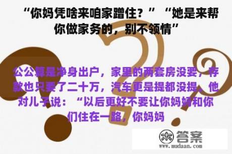 “你妈凭啥来咱家蹭住？”“她是来帮你做家务的，别不领情”