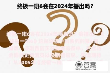 终极一班6会在2024年播出吗？