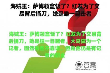 海贼王：萨博领盒饭了？红发为了交易背后捅刀，她是唯一目击者