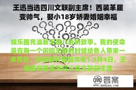 王迅当选四川文联副主席！西装革履变帅气，娶小18岁娇妻婚姻幸福