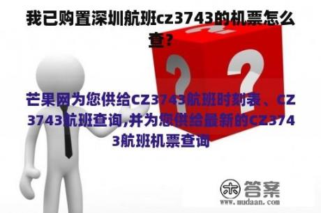 我已购置深圳航班cz3743的机票怎么查？