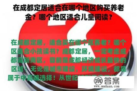 在成都定居适合在哪个地区购买养老金？哪个地区适合儿童阅读？