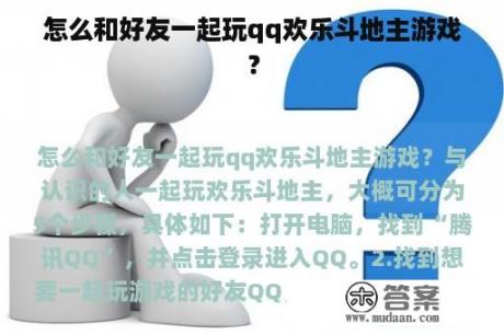 怎么和好友一起玩qq欢乐斗地主游戏？