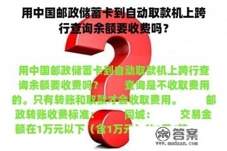 用中国邮政储蓄卡到自动取款机上跨行查询余额要收费吗？