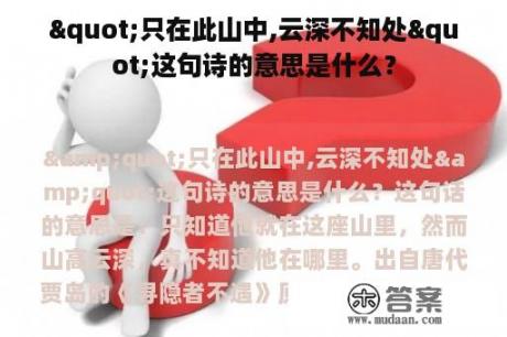 "只在此山中,云深不知处"这句诗的意思是什么？