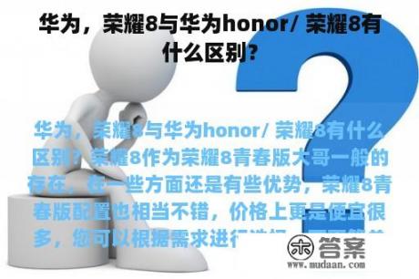 华为，荣耀8与华为honor/ 荣耀8有什么区别？