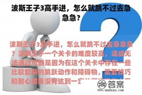 波斯王子3高手进，怎么就跳不过去急急急？