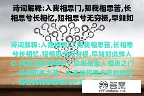 诗词解释:入我相思门,知我相思苦,长相思兮长相忆,短相思兮无穷极,早知如此绊人心,何如当初莫相识？