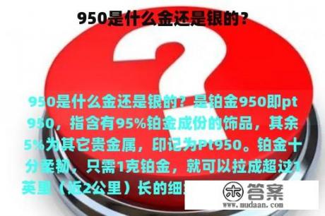 950是什么金还是银的？