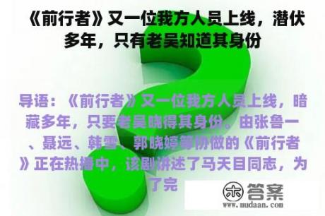 《前行者》又一位我方人员上线，潜伏多年，只有老吴知道其身份