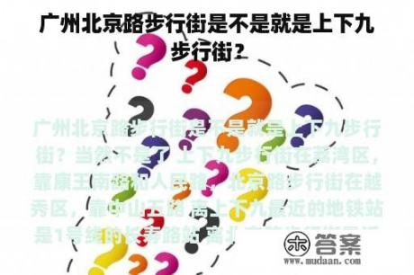 广州北京路步行街是不是就是上下九步行街？