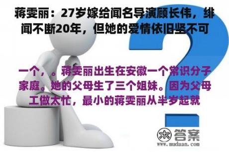 蒋雯丽：27岁嫁给闻名导演顾长伟，绯闻不断20年，但她的爱情依旧坚不可摧