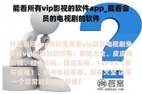 能看所有vip影视的软件app_能看会员的电视剧的软件