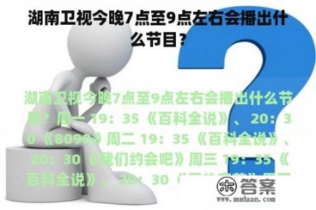 湖南卫视今晚7点至9点左右会播出什么节目？