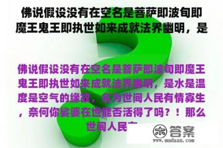 佛说假设没有在空名是菩萨即波旬即魔王鬼王即执世如来成就法界幽明，是水