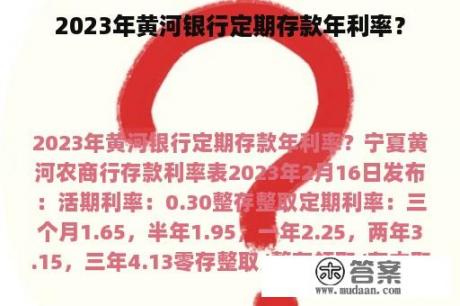 2023年黄河银行定期存款年利率？