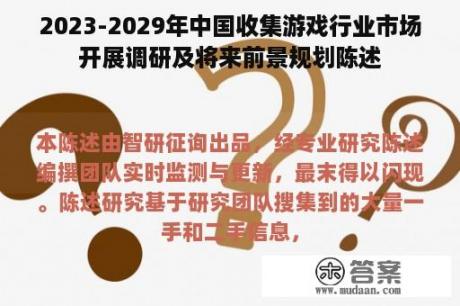 2023-2029年中国收集游戏行业市场开展调研及将来前景规划陈述