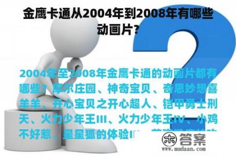 金鹰卡通从2004年到2008年有哪些动画片？