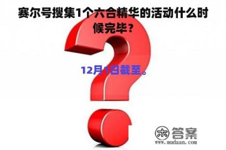 赛尔号搜集1个六合精华的活动什么时候完毕？