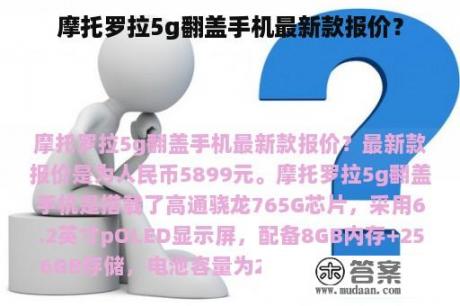 摩托罗拉5g翻盖手机最新款报价？