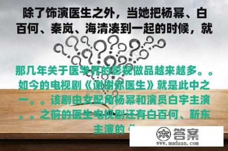 除了饰演医生之外，当她把杨幂、白百何、秦岚、海清凑到一起的时候，就有了差