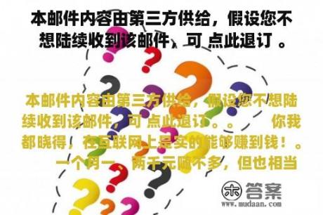 本邮件内容由第三方供给，假设您不想陆续收到该邮件，可 点此退订 。