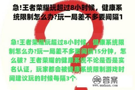 急!王者荣耀玩超过8小时候，健康系统限制怎么办?玩一局差不多要间隔15分钟，怎么破？