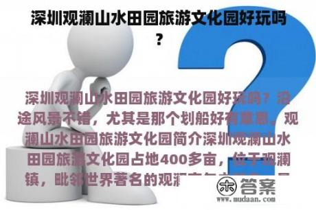 深圳观澜山水田园旅游文化园好玩吗？