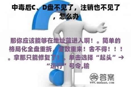 中毒后C、D盘不见了，注销也不见了，怎么办