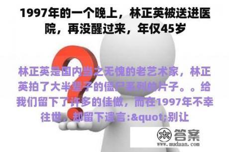 1997年的一个晚上，林正英被送进医院，再没醒过来，年仅45岁