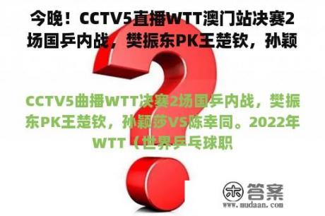 今晚！CCTV5直播WTT澳门站决赛2场国乒内战，樊振东PK王楚钦，孙颖莎VS陈幸同