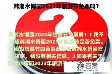 韩湘水博园2023年旅游节免票吗？