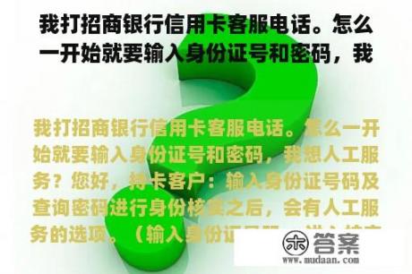 我打招商银行信用卡客服电话。怎么一开始就要输入身份证号和密码，我想人工服务？