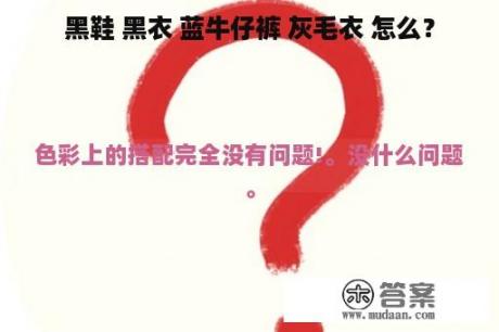 黑鞋 黑衣 蓝牛仔裤 灰毛衣 怎么？