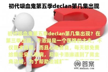 初代吸血鬼第五季declan第几集出现？